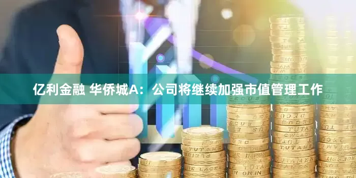 亿利金融 华侨城A：公司将继续加强市值管理工作